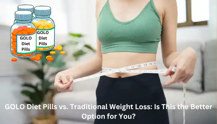 GOLO Diet Pills vs. Traditional Weight Loss: Is This the Better Option for You?