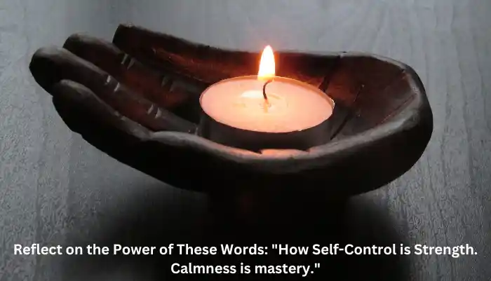 Reflect on the Power of These Words: “How Self-Control is Strength. Calmness is mastery.”