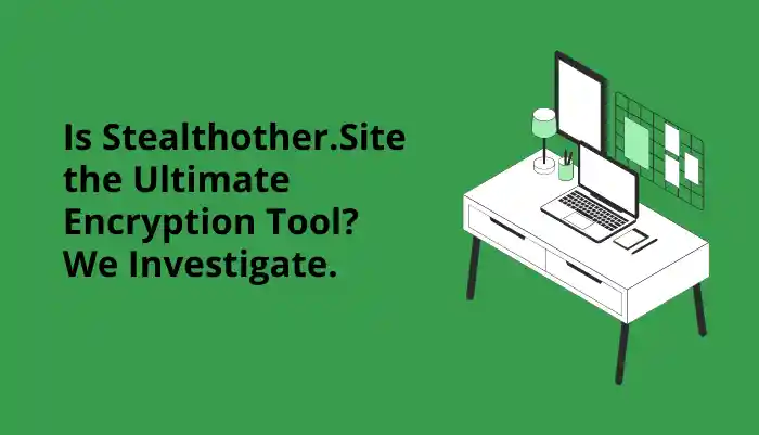 Is Stealthother.Site the Ultimate Encryption Tool? We Investigate.